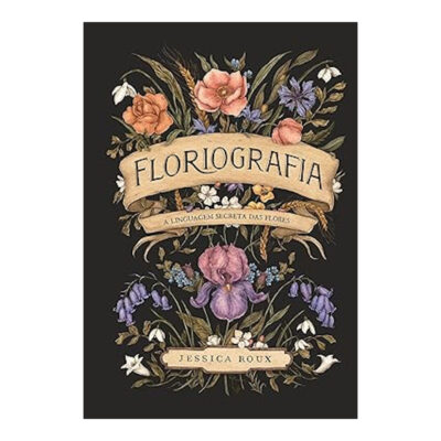 Floriografia: A Linguagem Secreta Das Flores