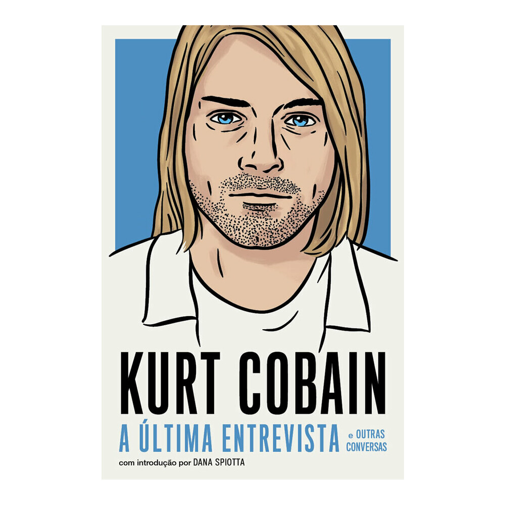 Kurt Cobain: A Última Entrevista E Outras Conversas Kurt Cobain: A Última Entrevista E Outras Conversas