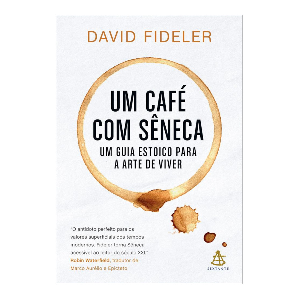 Um Café Com Sêneca: Um Guia Estoico Para A Arte De Viver Um Café Com Sêneca: Um Guia Estoico Para A Arte De Viver