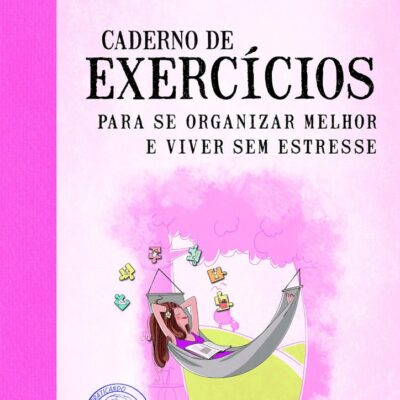 Caderno De Exercicios Para Se Organizar Melhor E Viver Sem Estresse