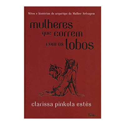 Mulheres Que Correm Com Os Lobos - Mitos E Histórias Do Arquétipo Da Mulher Selvagem - Capa Dura