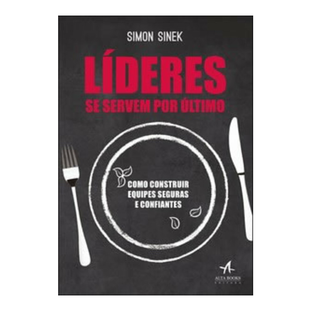 L#deres Se Servem Por #ltimo - Como Construir Equipes Seguras E Confiantes L#deres Se Servem Por #ltimo - Como Construir Equipes Seguras E Confiantes