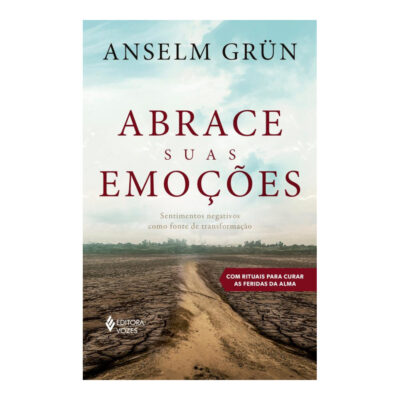 Abrace Suas Emoções - Sentimentos Negativos Como Fonte De Transformação