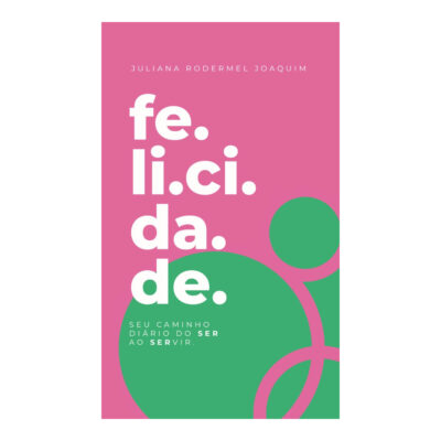 Fe.li.ci.da.de - Seu Caminho Diário Do Ser Ao Servir