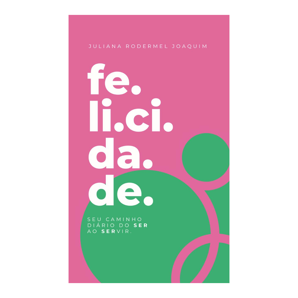 Fe.li.ci.da.de - Seu Caminho Diário Do Ser Ao Servir Fe.li.ci.da.de - Seu Caminho Diário Do Ser Ao Servir