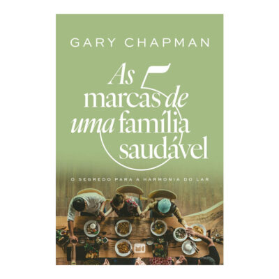As 5 Marcas De Uma Família Saudável As 5 Marcas De Uma Família Saudável
