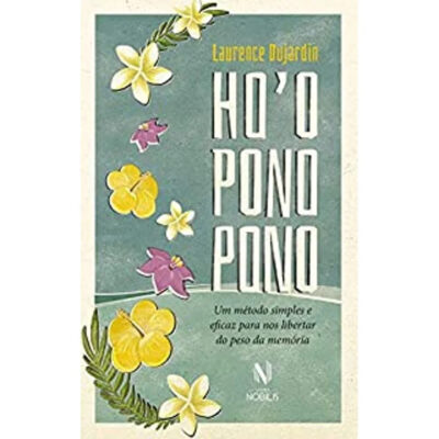 Ho'oponopono: Um Método Simples E Eficaz Para Nos Libertar Do Peso Da Memória