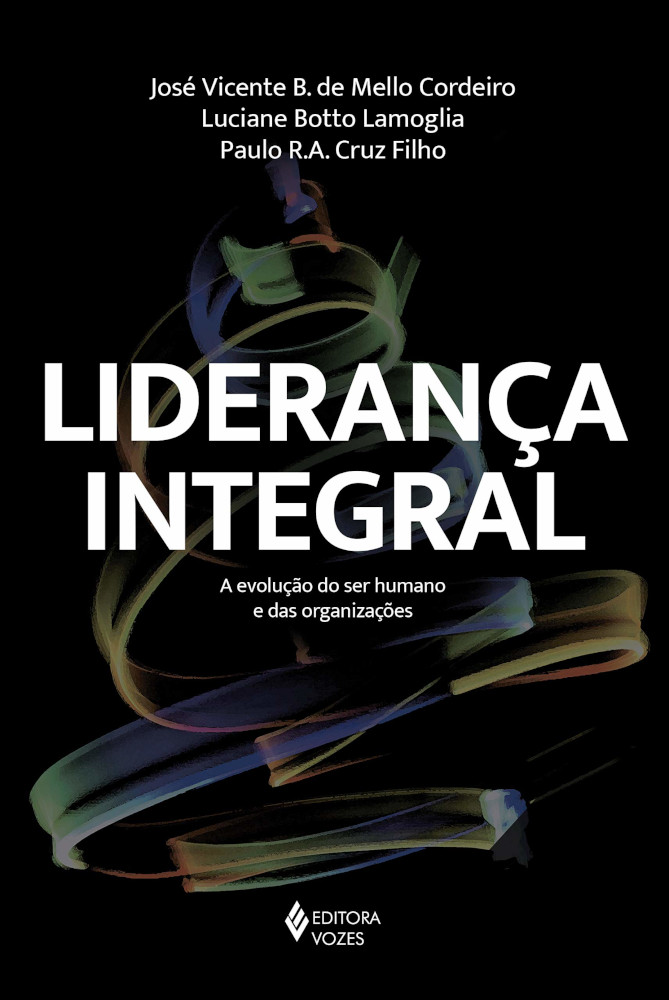 LideranÇa Integral - A EvoluÇÃo Do Ser Humano E Das OrganizaÇÕes LideranÇa Integral - A EvoluÇÃo Do Ser Humano E Das OrganizaÇÕes