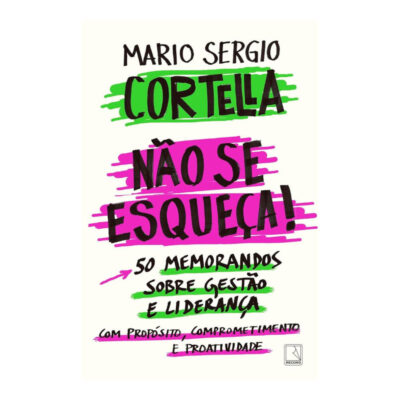 Não Se Esqueça!: 50 Memorandos Sobre Gestão E Liderança Com Propósito, Comprometimento E Proatividad Não Se Esqueça!: 50 Memorandos Sobre Gestão E Liderança Com Propósito, Comprometimento E Proatividad