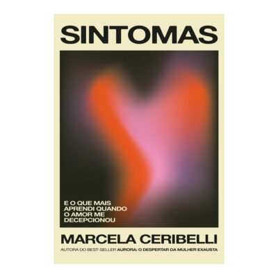 Sintomas - E O Que Mais Aprendi Quando O Amor Me Decepcionou (o Novo Livro De Marcela Ceribelli)