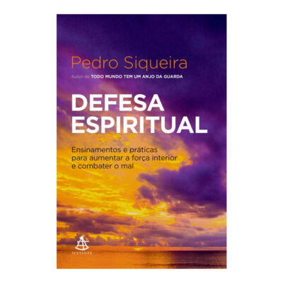 Defesa Espiritual: Ensinamentos E Práticas Para Aumentar A Força Interior E Combater O Mal