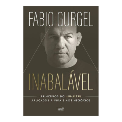 Inabalável: Princípios Do Jiu-Jítsu Aplicados À Vida E Aos Negócios