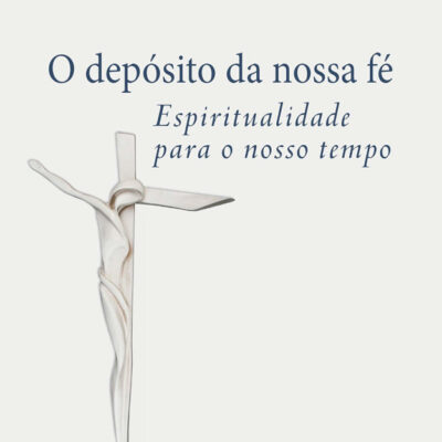 O DepÓsito Da Nossa FÉ - Espiritualidade Para O Nosso Tempo