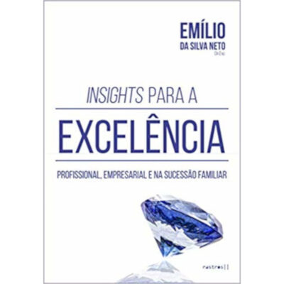 Insights Para A ExcelÊncia Profissional, Empresarial E Na SucessÃo Familiar