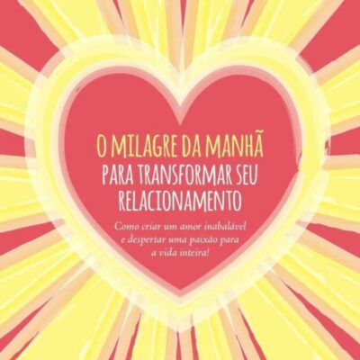 O Milagre Da ManhÃ Para Transformar Seu Relacionamento