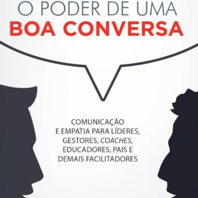 O Poder De Uma Boa Conversa - ComunicaÇÃo E Empatia Para LÍderes, Gestores, Coach