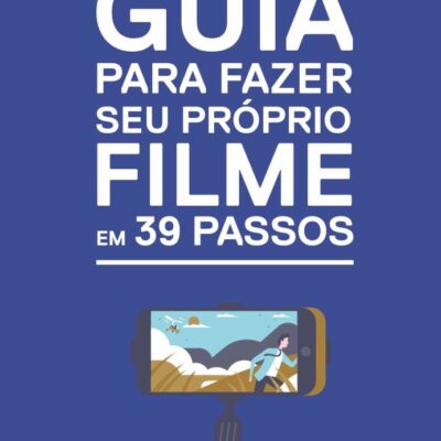 Guia Para Fazer Seu PrÓprio Filme Em  39 Passos