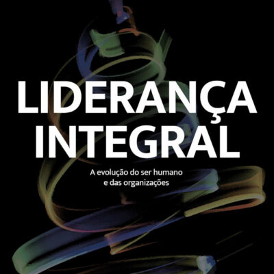 LideranÇa Integral - A EvoluÇÃo Do Ser Humano E Das OrganizaÇÕes