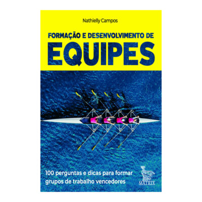 Formação E Desenvolvimento De Equipes - 100 Perguntas Para Formar Grupos De Trabalhos Vencedores