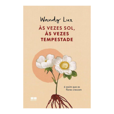 Às Vezes Sol, Às Vezes Tempestade, É Assim Que As Flores Crescem