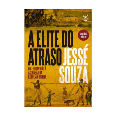 A Elite Do Atraso: Da Escravidão À Ascensão Da Extrema Direita