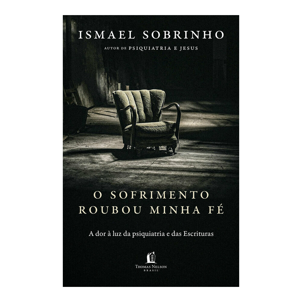 O Sofrimento Roubou Minha Fé: A Dor À Luz Da Psiquiatria E Das Escrituras O Sofrimento Roubou Minha Fé: A Dor À Luz Da Psiquiatria E Das Escrituras