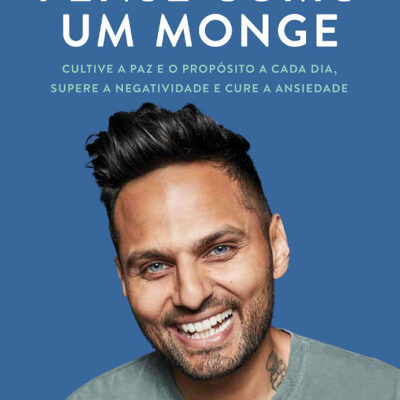 Pense Como Um Monge - Cultive A Paz E O Propósito A Cada Dia, Supere A Negatividade E Cure A Ansieda