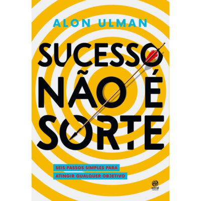 Sucesso Não É Sorte: Seis Passos Simples Para Atingir Qualquer Objetivo