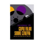 Como Falar Sobre Cinema: Um Guia Para Apreciar A Sétima Arte