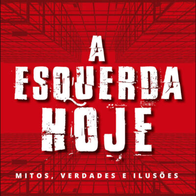 A Esquerda Hoje: Mitos, Verdades E Ilusões