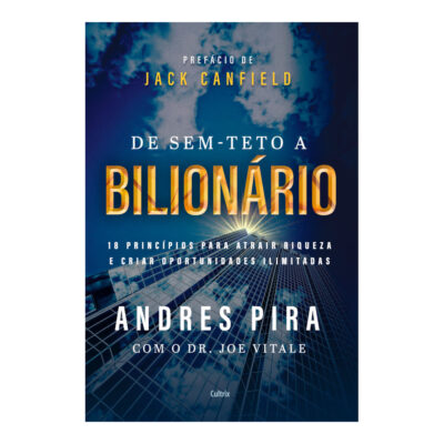 De Sem-Teto A Bilionário: 18 Princípios Para Atrair Riqueza E Criar Oportunidades Ilimitadas