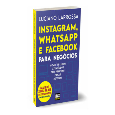 Instagram, Whatsapp E Facebook Para Negócios: Como Ter Lucro Através Dos Três Principais Canais De V