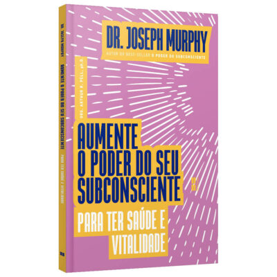 Aumente O Poder Do Seu Subconsciente Para Ter Saúde E Vitalidade