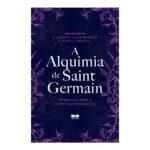 A Alquimia De Saint Germain: Fórmulas Para A Autotransformação A Alquimia De Saint Germain: Fórmulas Para A Autotransformação