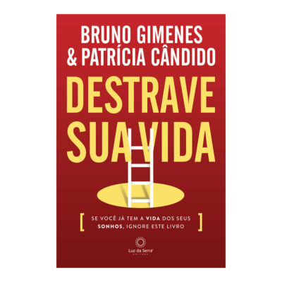 Destrave Sua Vida: Se Você Já Tem A Vida Dos Seus Sonhos, Ignore Este Livro
