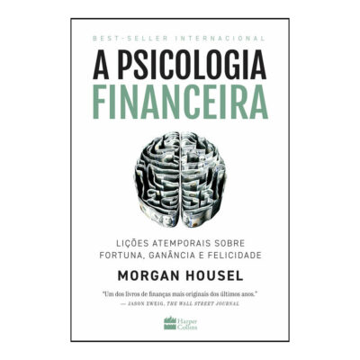 A Psicologia Financeira: Lições Atemporais Sobre Fortuna, Ganância E Felicidade