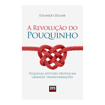 A Revolução Do Pouquinho: Pequenas Atitudes Provocam Grandes Transformações.