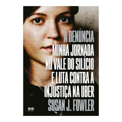 A Denúncia: Minha Jornada No Vale Do Silício E Luta Contra A Injustiça Na Uber