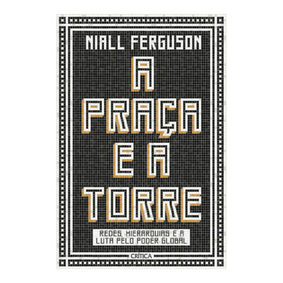 A Praça E A Torre: Redes, Hierarquias E A Luta Pelo Poder Global