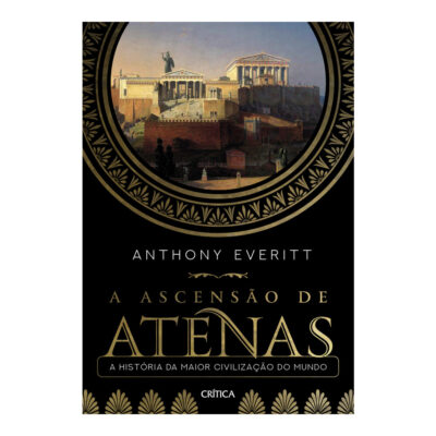 A Ascensão De Atenas: A História Da Maior Civilização Do Mundo
