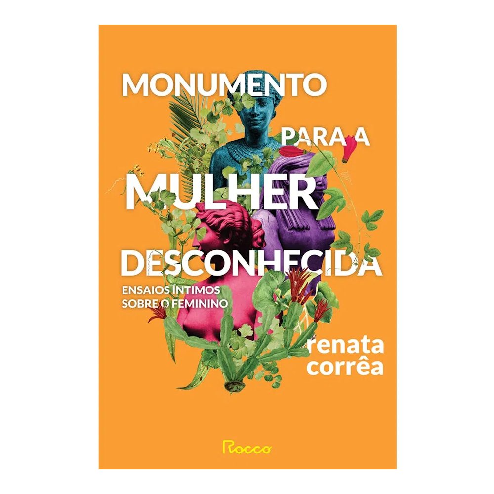 Monumento Para A Mulher Desconhecida: Ensaios Íntimos Sobre O Feminino Monumento Para A Mulher Desconhecida: Ensaios Íntimos Sobre O Feminino