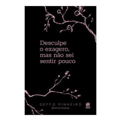 Desculpe O Exagero, Mas Não Sei Sentir Pouco