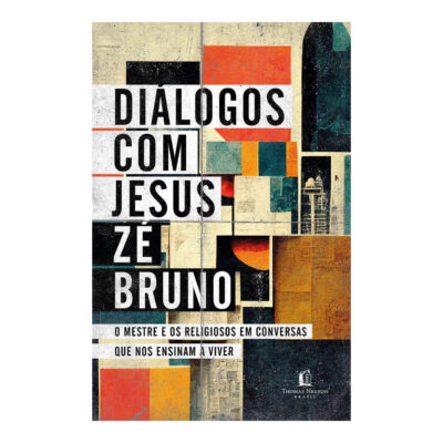 Diálogos Com Jesus: O Mestre E Os Religiosos Em Conversas Que Nos Ensinam A Viver