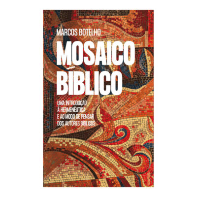 Mosaico Bíblico: Uma Introdução À Hermenêutica E Ao Modo De Pensar Dos Autores Bíblicos