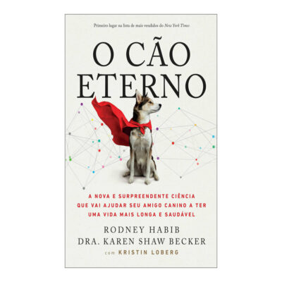 O Cão Eterno - A Nova E Surpreendente Ciência Que Vai Ajudar Seu Amigo Canino A Ter Uma Vida Mais Lo