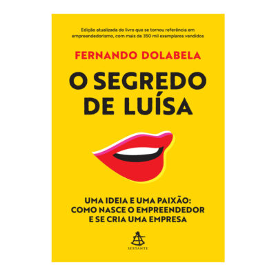 O Segredo De Luísa: Uma Ideia E Uma Paixão: Como Nasce O Empreendedor E Se Cria Uma Empresa