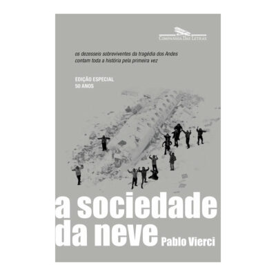 A Sociedade Da Neve (nova Edição): Os Dezesseis Sobreviventes Da Tragédia Dos Andes Contam Toda A Hi