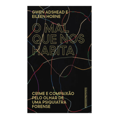 O Mal Que Nos Habita: Crime E Compaixão Pelo Olhar De Uma Psiquiatra Forense