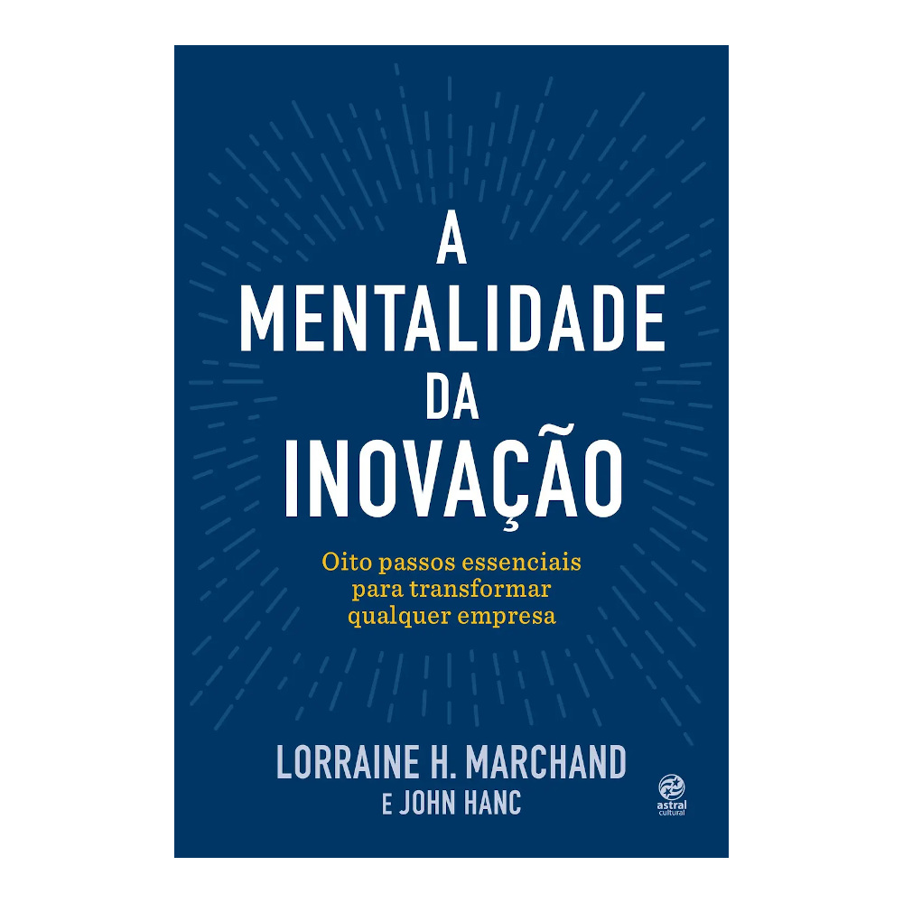 A Mentalidade Da Inovação: Oito Passos Essenciais Para Transformar Qualquer Empresa A Mentalidade Da Inovação: Oito Passos Essenciais Para Transformar Qualquer Empresa