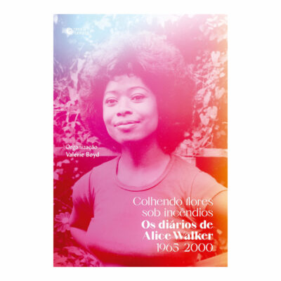 Colhendo Flores Sob Incêndios - Os Diários De Alice Walker